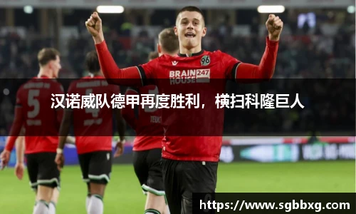 汉诺威队德甲再度胜利，横扫科隆巨人