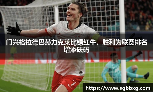 门兴格拉德巴赫力克莱比锡红牛，胜利为联赛排名增添砝码