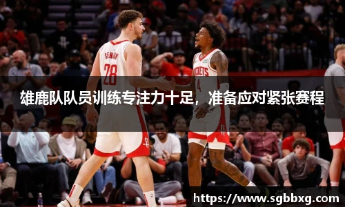 雄鹿队队员训练专注力十足，准备应对紧张赛程